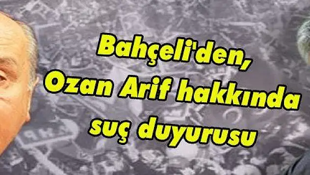 Bahçeli'den, Ozan Arif hakkında suç duyurusu