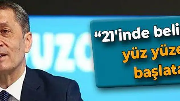 '21'inde belirli sınıflarda yüz yüze eğitimi başlatacağız'