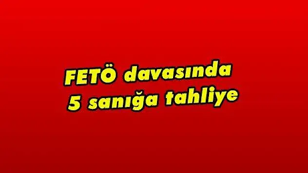 FETÖ davasında 5 sanığa tahliye  