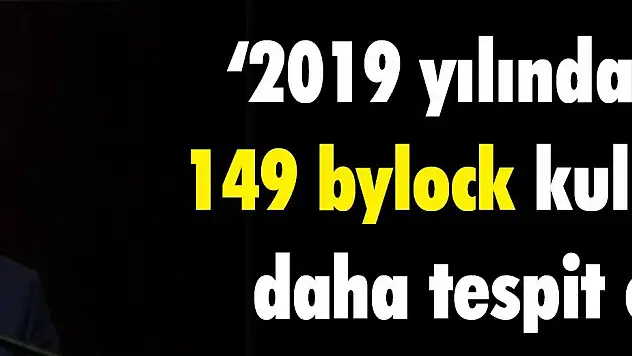 '2019 yılında 25 bin 149 bylock kullanan ID daha tespit edildi'