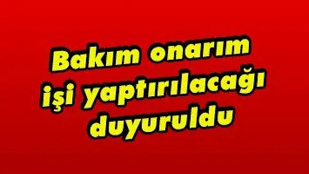 Bakım onarım işi yaptırılacağı duyuruldu