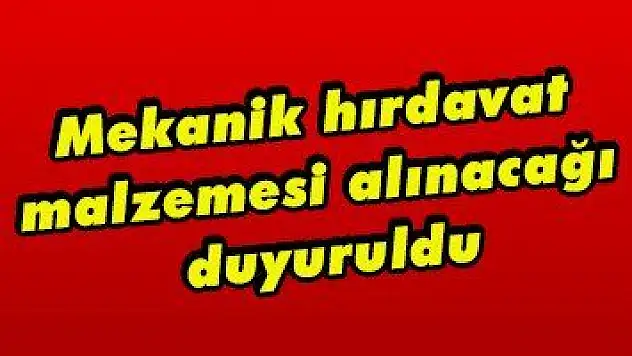 Mekanik hırdavat malzemesi alınacağı duyuruldu