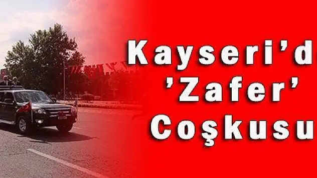Kayseri'de 'Zafer' Coşkusu 