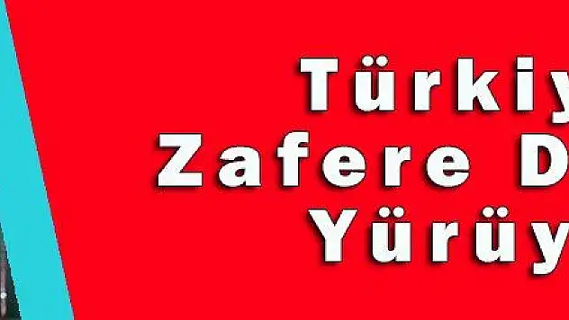 Türkiye Zafere Doğru Yürüyor