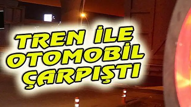 TREN İLE OTOMOBİL ÇARPIŞTI
