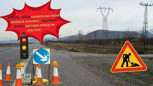 Kayseri – Niğde karayoluna yarım milyarlık dokunuş : Yeşilhisar-Yahyalı hattında dönüşüm başlıyor!