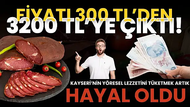 Kayseri'nin yöresel lezzetini tüketmek artık hayal oldu: Fiyatı 300 TL'den 3200 TL'ye çıktı!