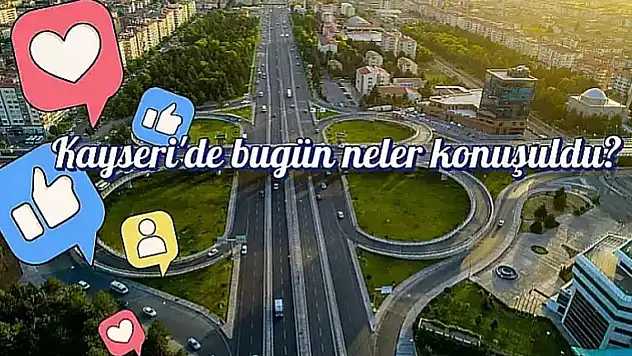 Kayseri sosyal medya hesaplarında neler paylaşıldı? İşte şehrin dijital gündemi! 21 Nisan 2026