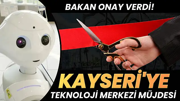 Kayseri'ye Teknoloji Merkezi Müjdesi: Bakan Onay Verdi!