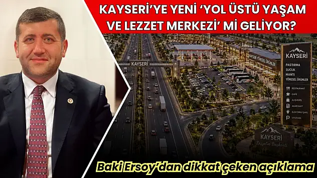 Kayseri'ye yeni 'Yol Üstü Yaşam ve Lezzet Merkezi' mi geliyor? Baki Ersoy'dan dikkat çeken açıklama