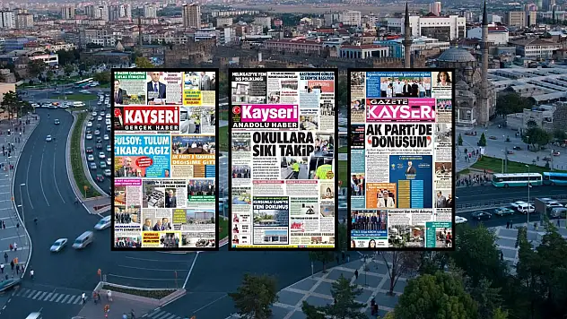 Kayseri yerel gazetelerinden 24 Eylül sabahına çarpıcı manşet haberleri! İşte detaylar...