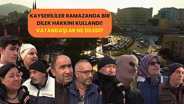 Kayserililer ramazanda bir dilek hakkını kullandı – Vatandaşlar ne istedi?