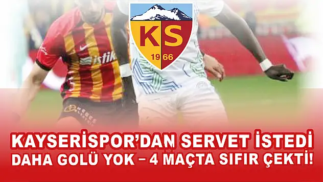 Kayserispor'dan servet istemişti! Daha golü yok – 4 maçta sıfır çekti!