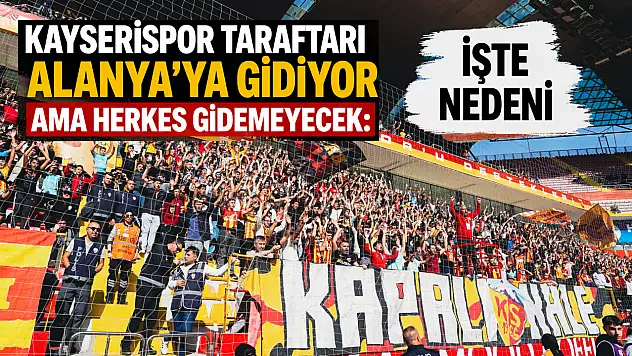 Kayserispor taraftarı Alanya'ya gidiyor ama herkes gidemeyecek: İşte nedeni