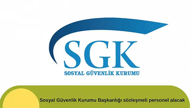 Sosyal Güvenlik Kurumu Başkanlığı sözleşmeli personel alacak