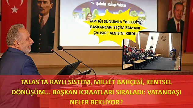 Talas'ta raylı sistem, millet bahçesi, kentsel dönüşüm... Başkan icraatları sıraladı: Vatandaşı neler bekliyor?