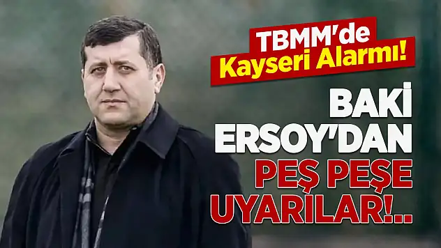 TBMM'de Kayseri Alarmı! Baki Ersoy'dan Peş Peşe Uyarılar