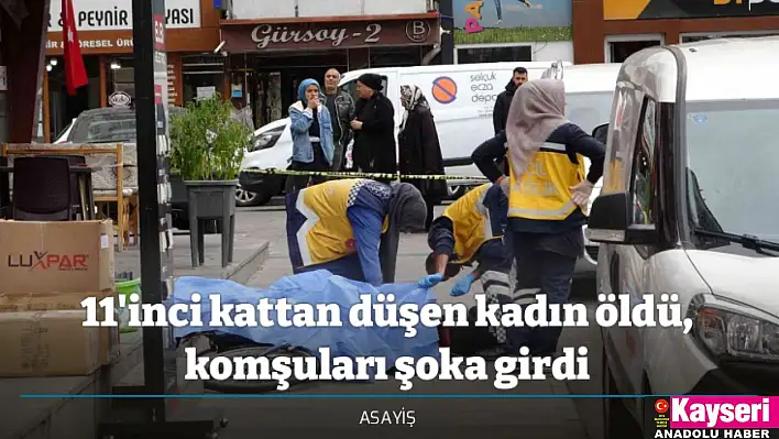 11'inci kattan düşen kadın öldü, komşuları şoka girdi