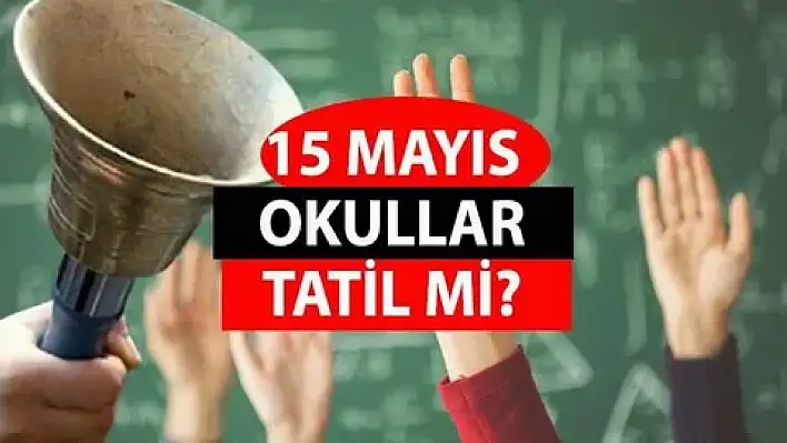 15 Mayıs'ta  okullar tatil mi?