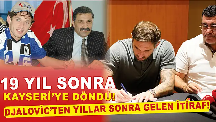 19 yıl sonra Kayseri'ye döndü! Djalovic'ten yıllar sonra gelen itiraf!