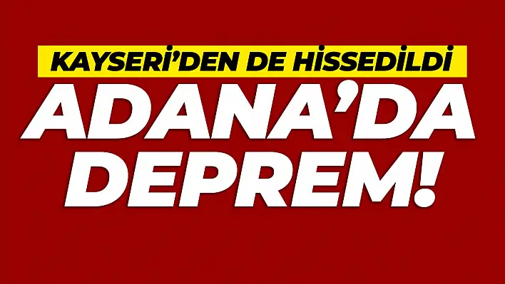 Adana'da yaşanan deprem Kayseri'den de hissedildi