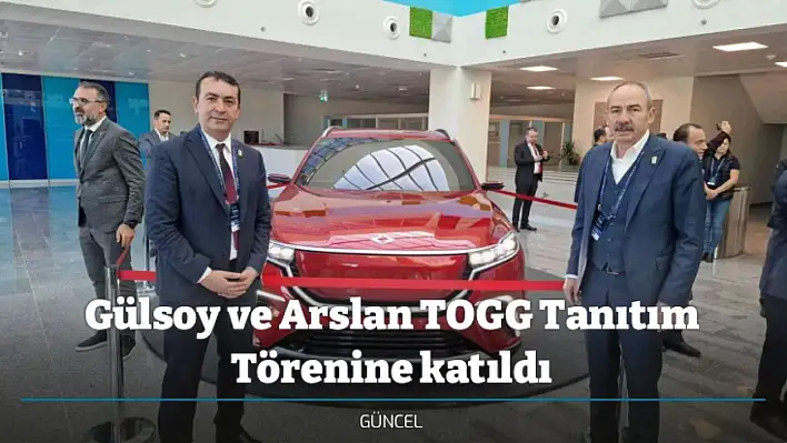 Gülsoy ve Arslan TOGG Tanıtım Törenine katıldı