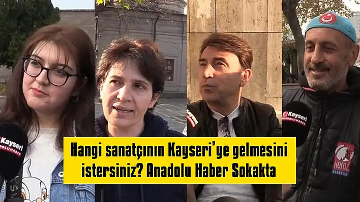 Hangi sanatçının Kayseri'ye gelmesini istersiniz? Anadolu Haber Sokakta