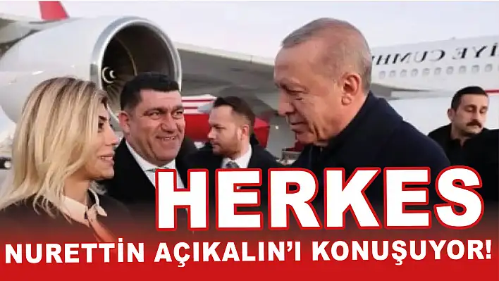 Herkes Nurettin Açıkalın'ı konuşuyor!