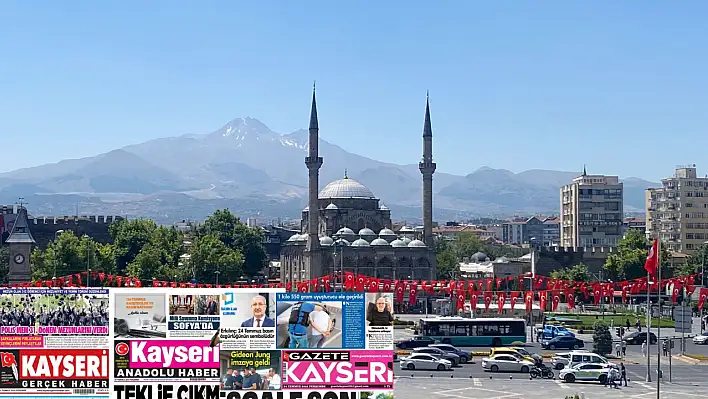 İşte Kayseri Gazetelerinde 24 Temmuz Perşembe gündemi…