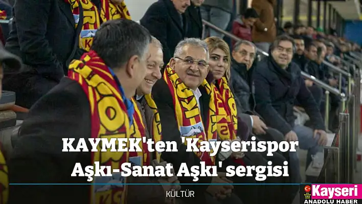 KAYMEK'ten 'Kayserispor Aşkı-Sanat Aşkı' sergisi