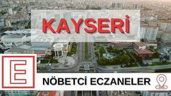 Kayseri'de 13 Eylül nöbetçi eczaneler