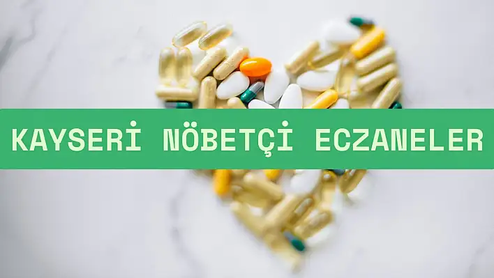 Kayseri'de 30 Haziran Pazartesi günü nöbetçi eczaneler listesi!Bugün hangi eczaneler nöbetçi?