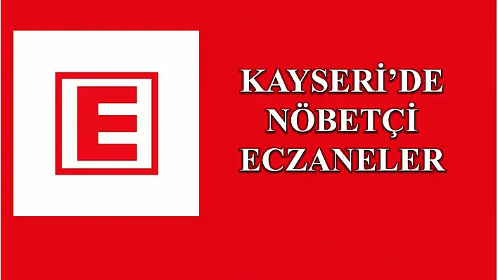 Kayseri'de bugün nöbetçi eczaneler (27 Ağustos Pazar)