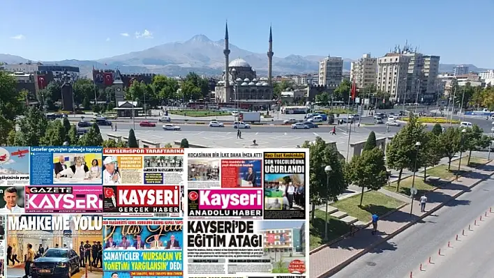 Kayseri'de yerel basın 24 Mayıs Cumartesi gününe hangi manşetlerle çıktı?