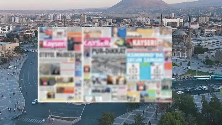 Kayseri Gazeteleri 10 Mayıs Cumartesi gündemi - İşte yerel basında öne çıkan manşetler...