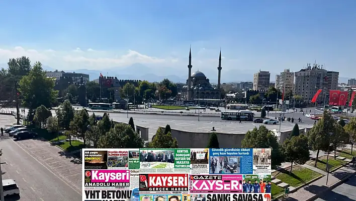 Kayseri gazeteleri 15 Ekim Çarşamba gündemi – İşte öne çıkan manşetler!