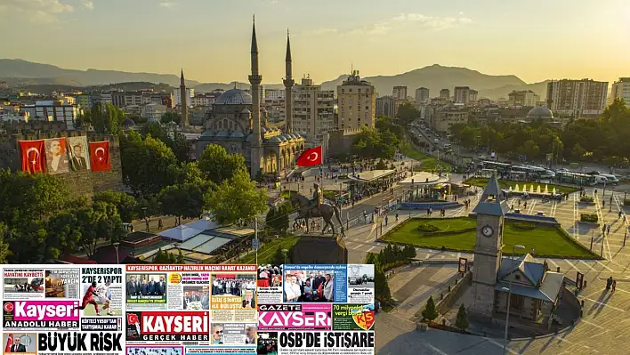 Kayseri gazeteleri 28 Temmuz Pazartesi gündemi – İşte öne çıkan manşetler!