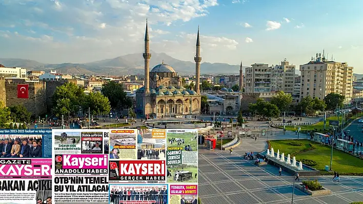 Kayseri Gazeteleri'nde 16 Mayıs Cuma gündemi belli oldu!