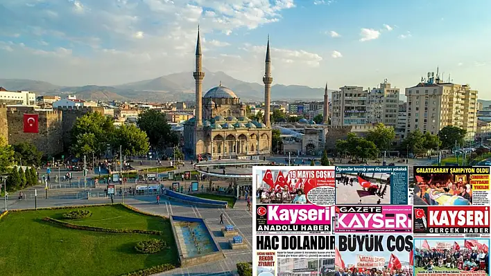 Kayseri Gazetelerinde 20 Mayıs Salı gündemi – 19 Mayıs kutlamaları, Hac dolandırıcılığı…