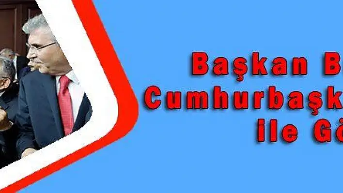 Başkan Büyükkılıç Cumhurbaşkanı Erdoğan ile Görüştü