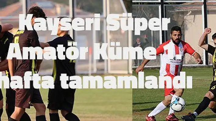 Kayseri Süper Amatör Küme 1.Hafta tamamlandı