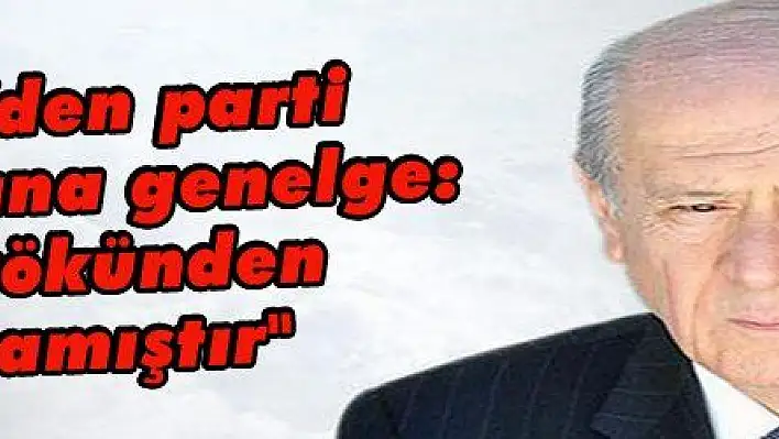 Bahçeli'den parti teşkilatlarına genelge: 'MHP kökünden kopmamıştır'