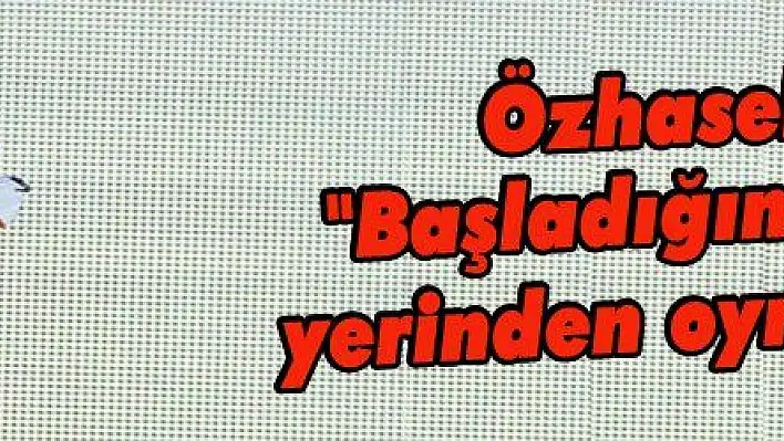 Özhaseki: 'Başladığında yer yerinden oynayacak'