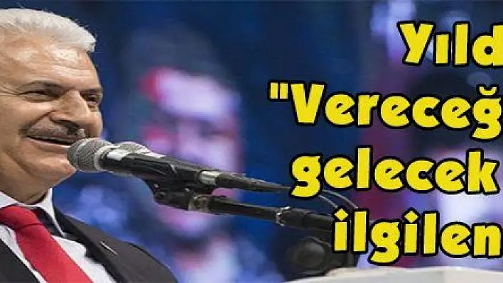 Yıldırım: 'Vereceğiniz karar gelecek nesilleri ilgilendiriyor'   