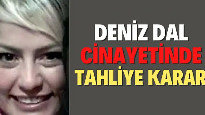 Deniz Dal cinayetinde tahliye kararı