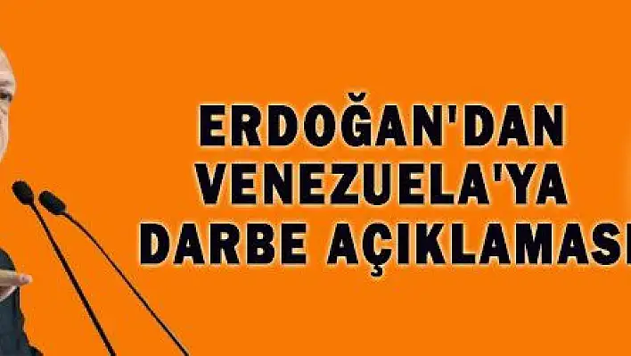 ERDOĞAN'DAN VENEZUELA'YA DARBE AÇIKLAMASI