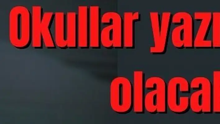 Okullar yaz döneminde açık olacak