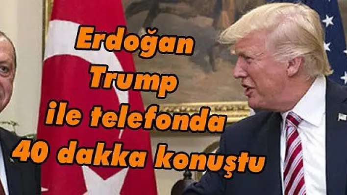 Erdoğan Trump ile telefonda 40 dakka konuştu