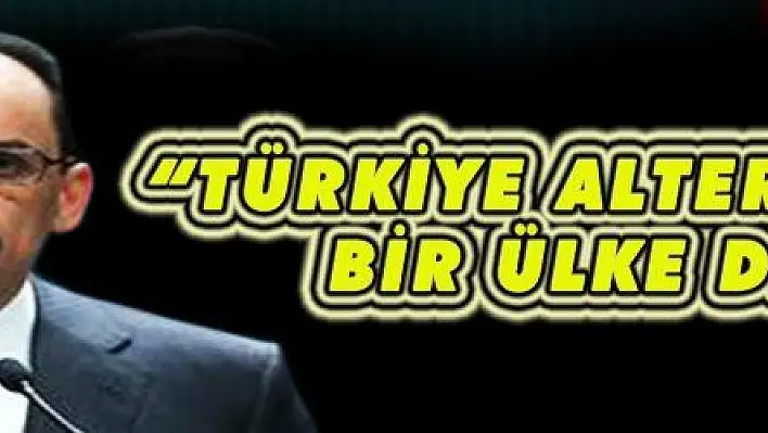 Kalın: 'Türkiye alternatifsiz bir ülke değil, bunu herkesin bilmesi gerekir'