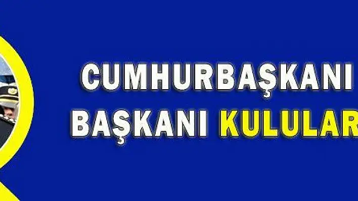 CUMHURBAŞKANI VE TBMM BAŞKANI KULULAR'A EMANET